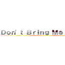 Ｄｏｎ'ｔ Ｂｒｉｎｇ Ｍｅ Ｄｏｗｎ ()