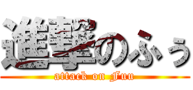 進撃のふぅ (attack on Fuu)