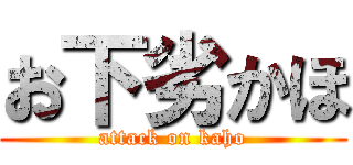 お下劣かほ (attack on kaho)