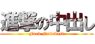 進撃の中出し (Fuck Nakadasi)