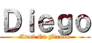 Ｄｉｅｇｏ (Atack On Flames)