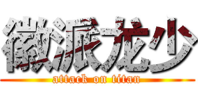 徽派龙少 (attack on titan)