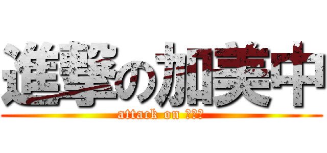 進撃の加美中 (attack on 加美中)
