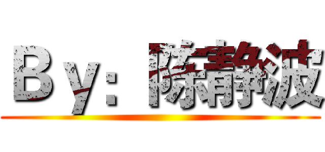 Ｂｙ：陈静波 ()