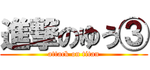 進撃のゆう③ (attack on titan)