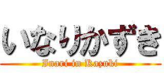 いなりかずき (Inari in Kazuki)