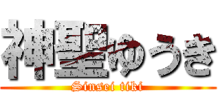 神聖ゆうき (Sinsei tiki)