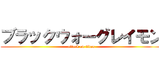 ブラックウォーグレイモン (attack on titan)