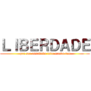 ＬＩＢＥＲＤＡＤＥ ( pra ser assaltado todo mundo tem)