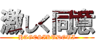 激しく同意 (HAGESIKUDOUI)