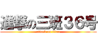 進撃の三班３６号 (attack on titan)