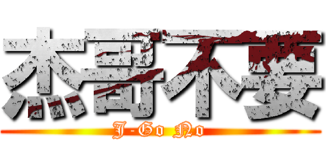 杰哥不要 (J-Go No)
