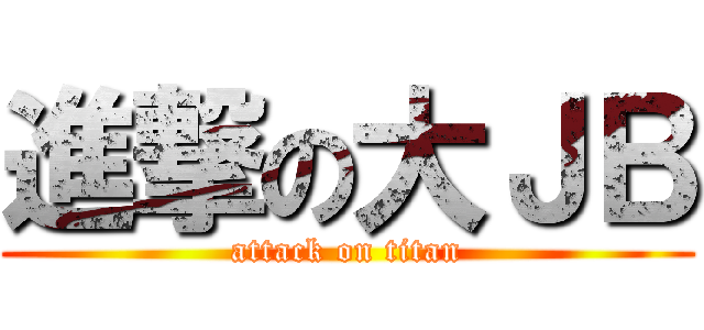 進撃の大ＪＢ (attack on titan)