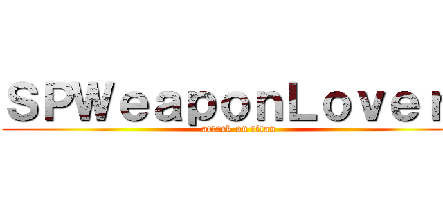 ＳＰＷｅａｐｏｎＬｏｖｅｒｓ (attack on titan)