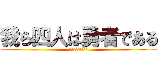 我ら四人は勇者である (鎖で繋がってる友達)