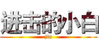 进击的小白 (jin)