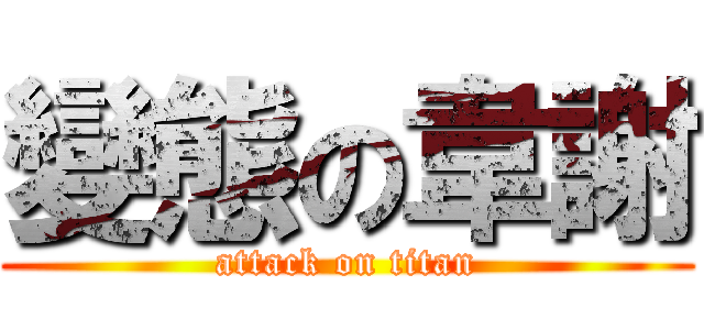 變態の韋謝 (attack on titan)