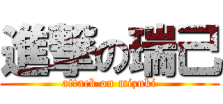 進撃の瑞己 (attack on mizuki)