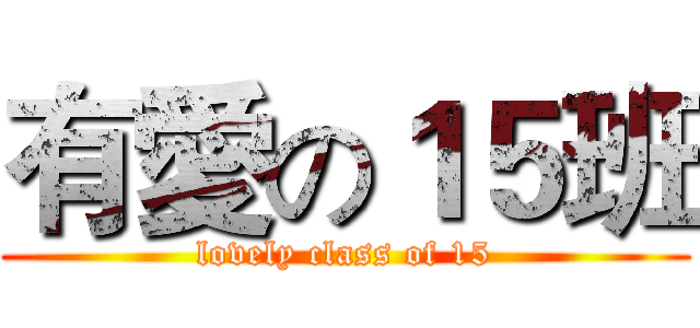 有愛の１５班 (lovely class of 15)
