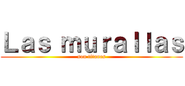 Ｌａｓ ｍｕｒａｌｌａｓ (son titanes)