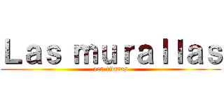 Ｌａｓ ｍｕｒａｌｌａｓ (son titanes)