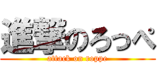 進撃のろっぺ (attack on roppe)