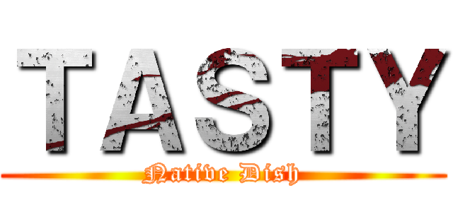 ＴＡＳＴＹ (Native Dish)