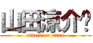 山田涼介💕 (attack on titan)