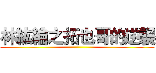林紘綸之拓也哥的逆襲 ()