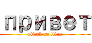 привет (attack on titan)