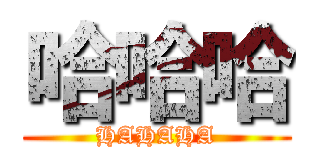 哈哈哈 (HAHAHA)