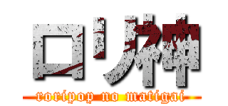 ロリ神 (roripop no matigai)