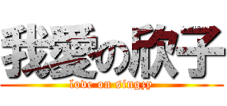 我愛の欣子 (love on singzy)