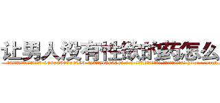 让男人没有性欲的药怎么购买 (让男人没有性欲的药怎么购买【电-186x2687x6963-Q278180069元-吉-药-业】我们做的是长期生意,靠的是老客户长期支持 http://sngk.net/3ph2Ol
)