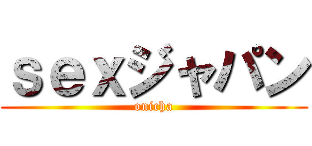 ｓｅｘジャパン (onicha)