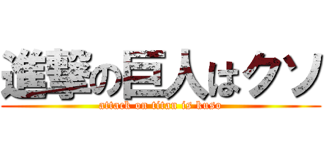 進撃の巨人はクソ (attack on titan is kuso)