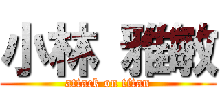 小林 雅敏 (attack on titan)