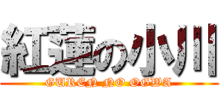 紅蓮の小川 (GUREN NO OGWA)