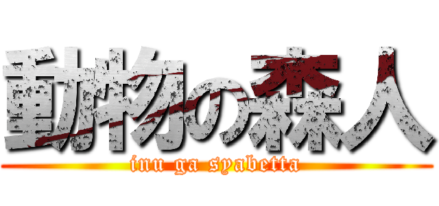 動物の森人 (inu ga syabetta)
