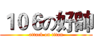１０６の好帥 (attack on titan)