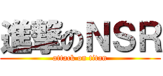 進撃のＮＳＲ (attack on titan)