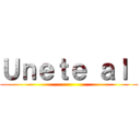 Ｕｎｅｔｅ ａｌ  ()