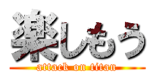 楽しもう (attack on titan)