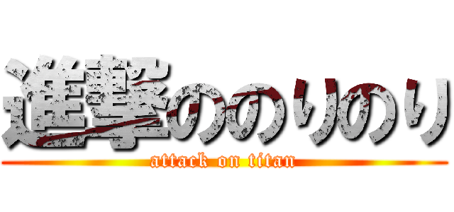 進撃ののりのり (attack on titan)