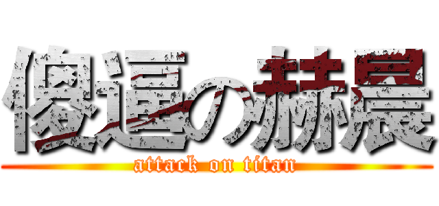 傻逼の赫晨 (attack on titan)