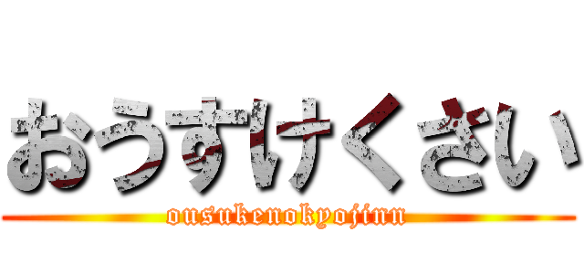 おうすけくさい (ousukenokyojinn)