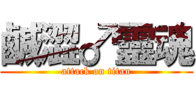 鹹澀♂靈魂 (attack on titan)