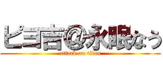ピヨ吉＠永眠なう (attack on titan)