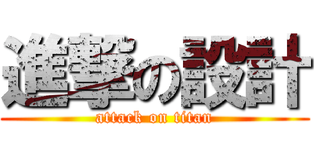 進撃の設計 (attack on titan)