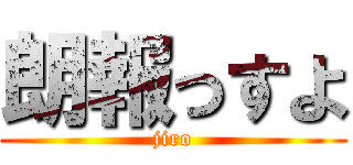 朗報っすよ (jiro)